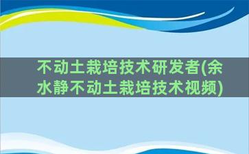 不动土栽培技术研发者(余水静不动土栽培技术视频)