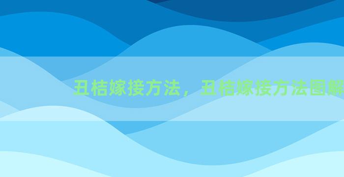 丑桔嫁接方法，丑桔嫁接方法图解