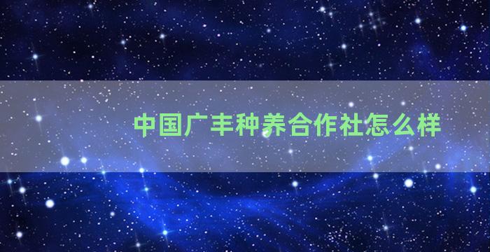 中国广丰种养合作社怎么样