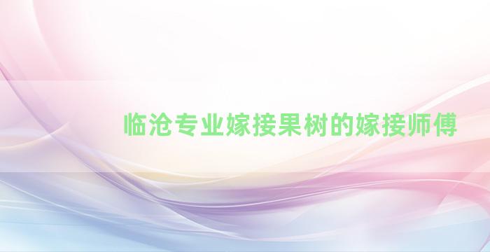 临沧专业嫁接果树的嫁接师傅