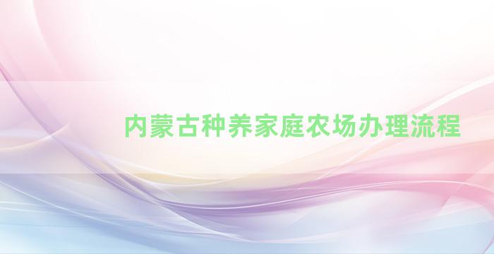 内蒙古种养家庭农场办理流程