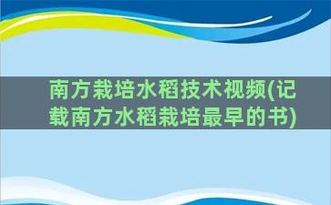 南方栽培水稻技术视频(记载南方水稻栽培最早的书)