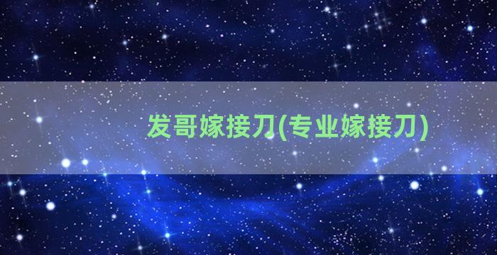 发哥嫁接刀(专业嫁接刀)