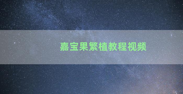 嘉宝果繁植教程视频