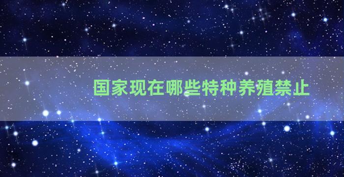 国家现在哪些特种养殖禁止