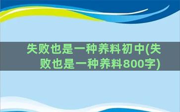 失败也是一种养料初中(失败也是一种养料800字)