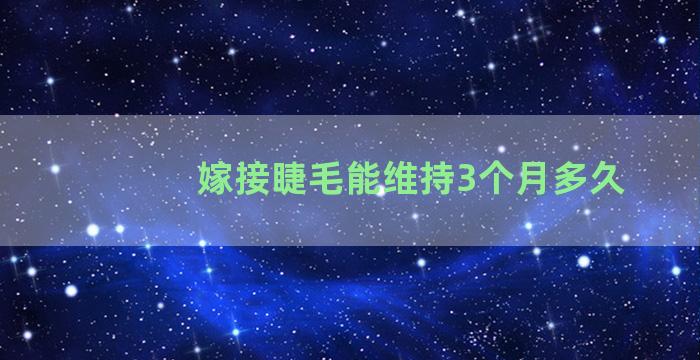 嫁接睫毛能维持3个月多久