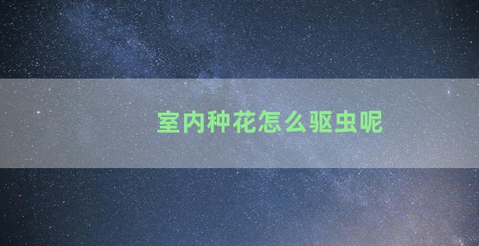 室内种花怎么驱虫呢