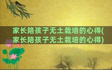 家长陪孩子无土栽培的心得(家长陪孩子无土栽培的心得)