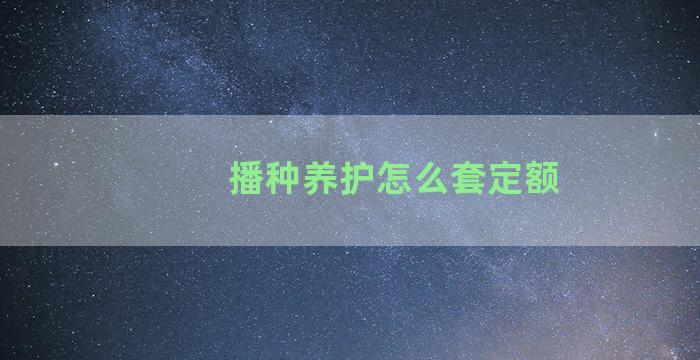 播种养护怎么套定额