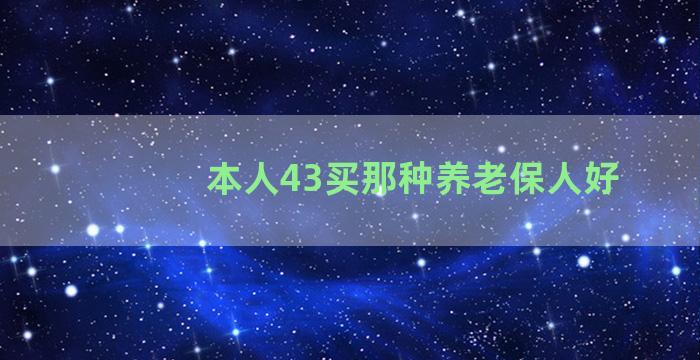 本人43买那种养老保人好