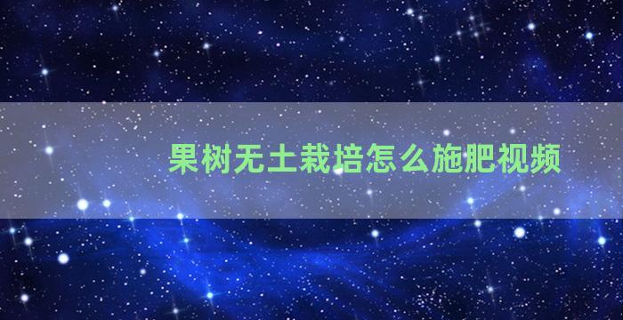 果树无土栽培怎么施肥视频