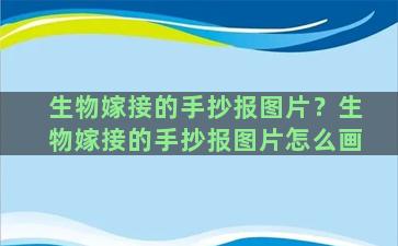 生物嫁接的手抄报图片？生物嫁接的手抄报图片怎么画