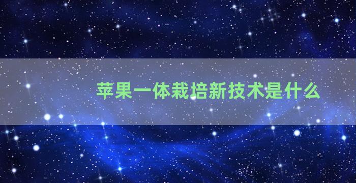 苹果一体栽培新技术是什么